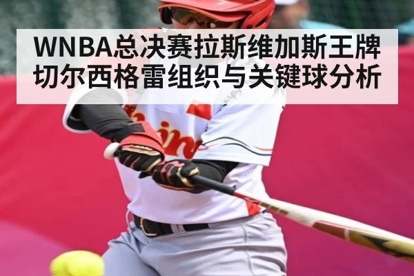 WNBA总决赛拉斯维加斯王牌切尔西格雷组织与关键球分析